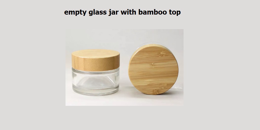 Why Choose Bamboo LID Glass Jar in Storing Foods